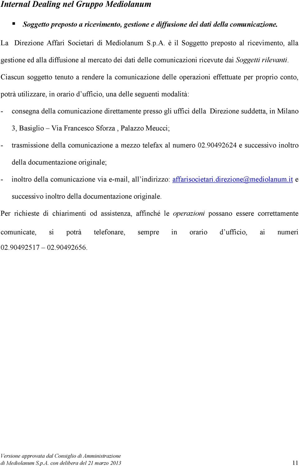 Ciascun soggetto tenuto a rendere la comunicazione delle operazioni effettuate per proprio conto, potrà utilizzare, in orario d ufficio, una delle seguenti modalità: - consegna della comunicazione