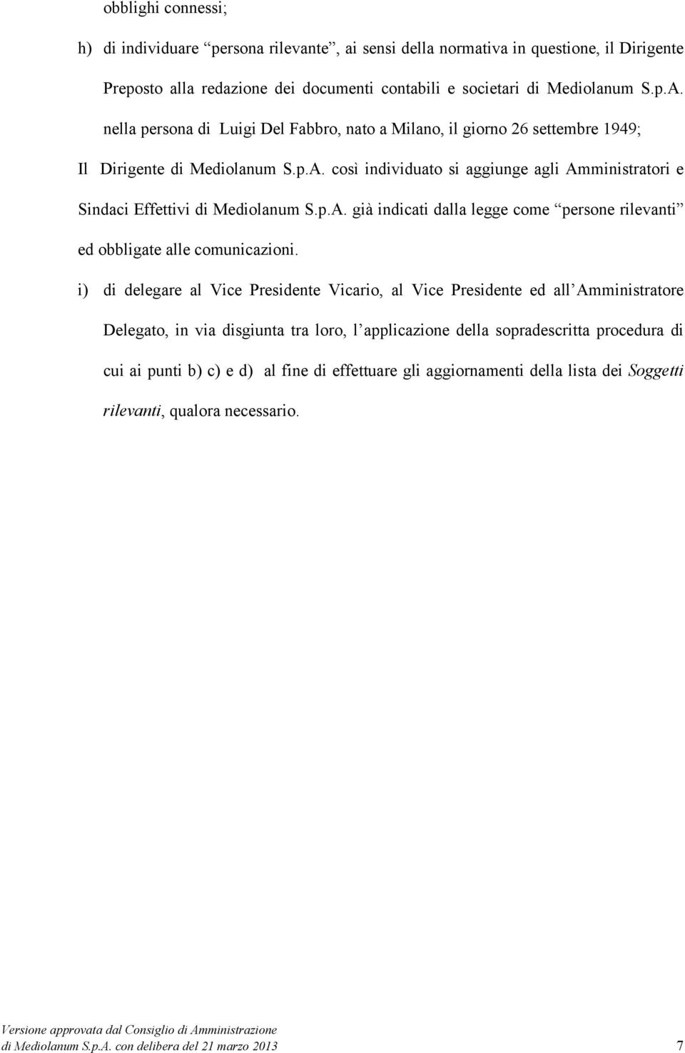 i) di delegare al Vice Presidente Vicario, al Vice Presidente ed all Amministratore Delegato, in via disgiunta tra loro, l applicazione della sopradescritta procedura di cui ai punti b) c) e d) al