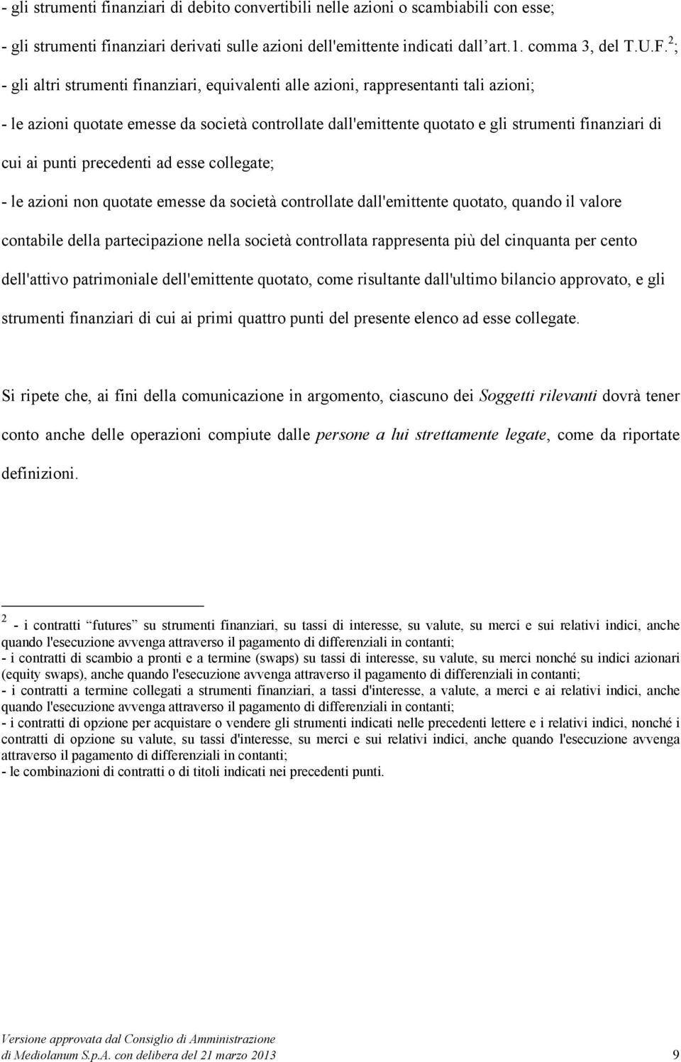 ai punti precedenti ad esse collegate; - le azioni non quotate emesse da società controllate dall'emittente quotato, quando il valore contabile della partecipazione nella società controllata