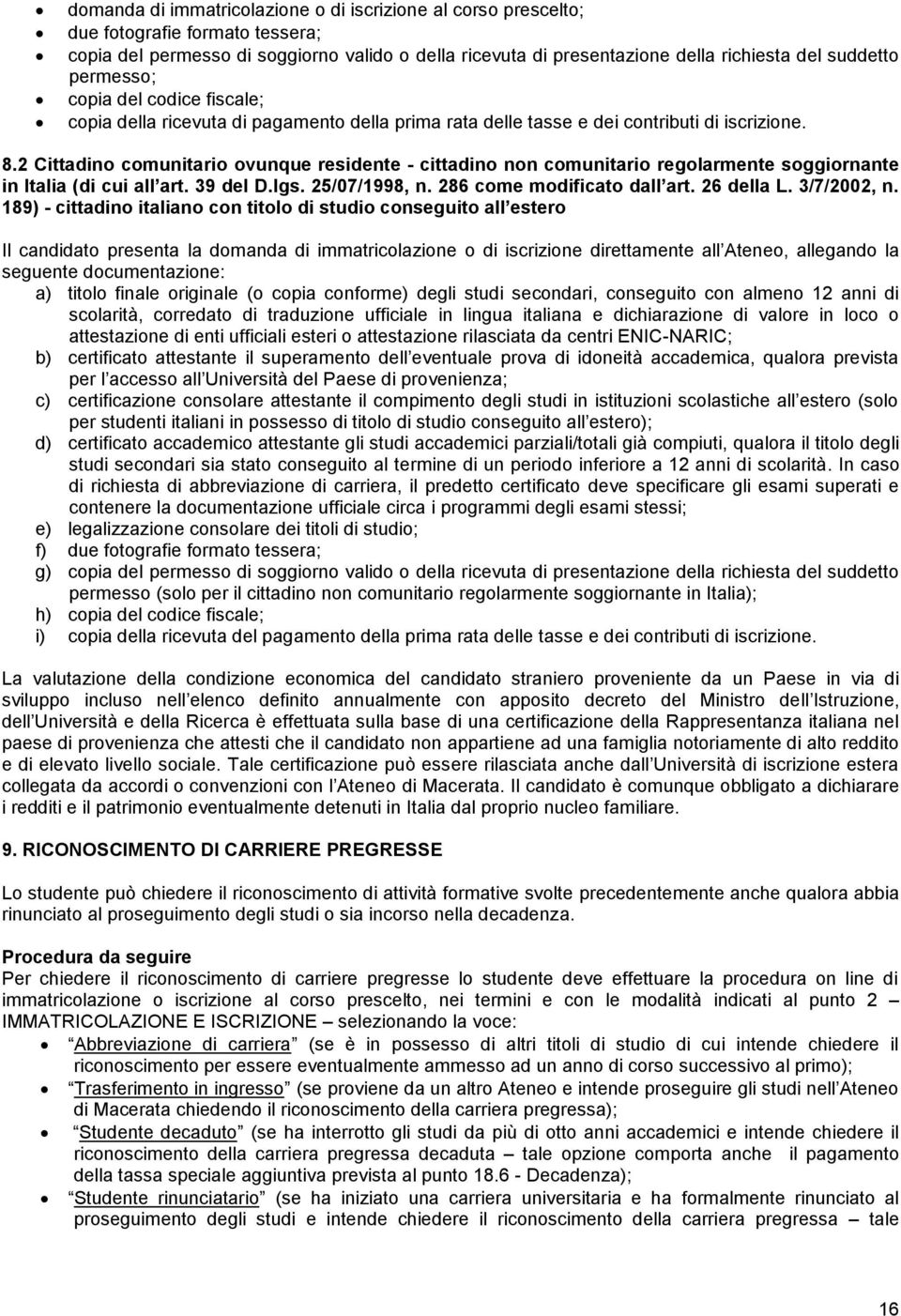 2 Cittadino comunitario ovunque residente - cittadino non comunitario regolarmente soggiornante in Italia (di cui all art. 39 del D.lgs. 25/07/1998, n. 286 come modificato dall art. 26 della L.