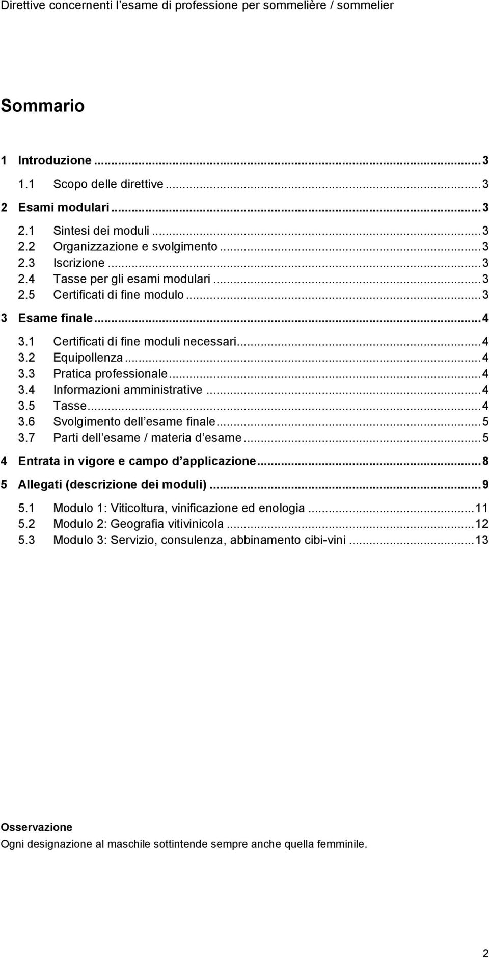 .. 5.7 Parti dell esame / materia d esame... 5 4 Entrata in vigore e campo d applicazione... 8 5 Allegati (descrizione dei moduli)... 9 5. Modulo : Viticoltura, vinificazione ed enologia... 5. Modulo : Geografia vitivinicola.