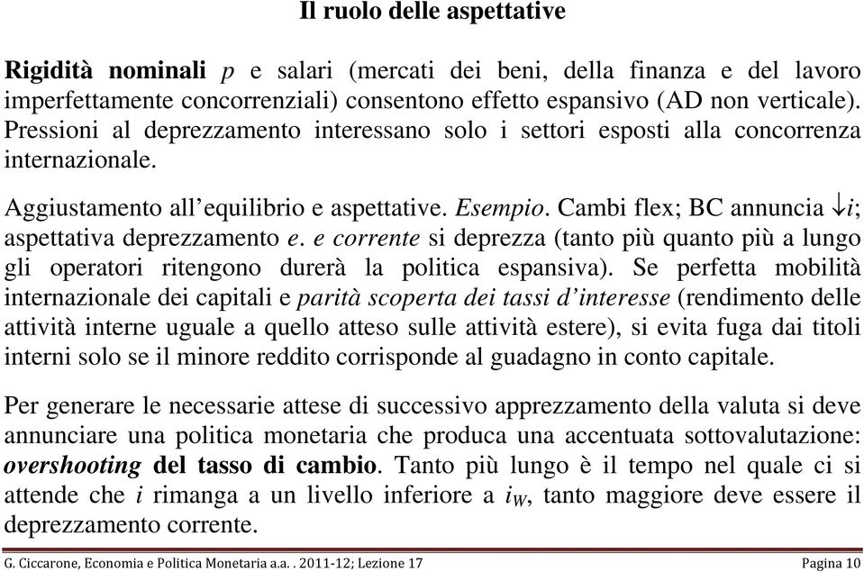 Cambi flex; BC annuncia i; aspettativa deprezzamento e. e corrente si deprezza (tanto più quanto più a lungo gli operatori ritengono durerà la politica espansiva).