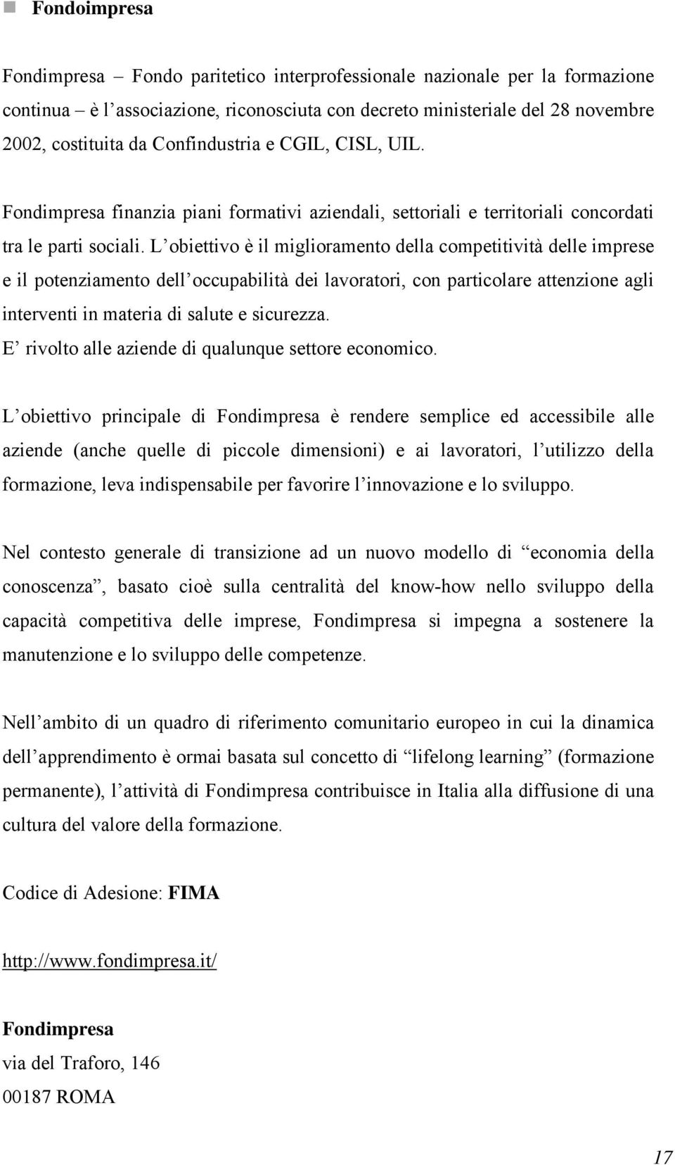 L obiettivo è il miglioramento della competitività delle imprese e il potenziamento dell occupabilità dei lavoratori, con particolare attenzione agli interventi in materia di salute e sicurezza.