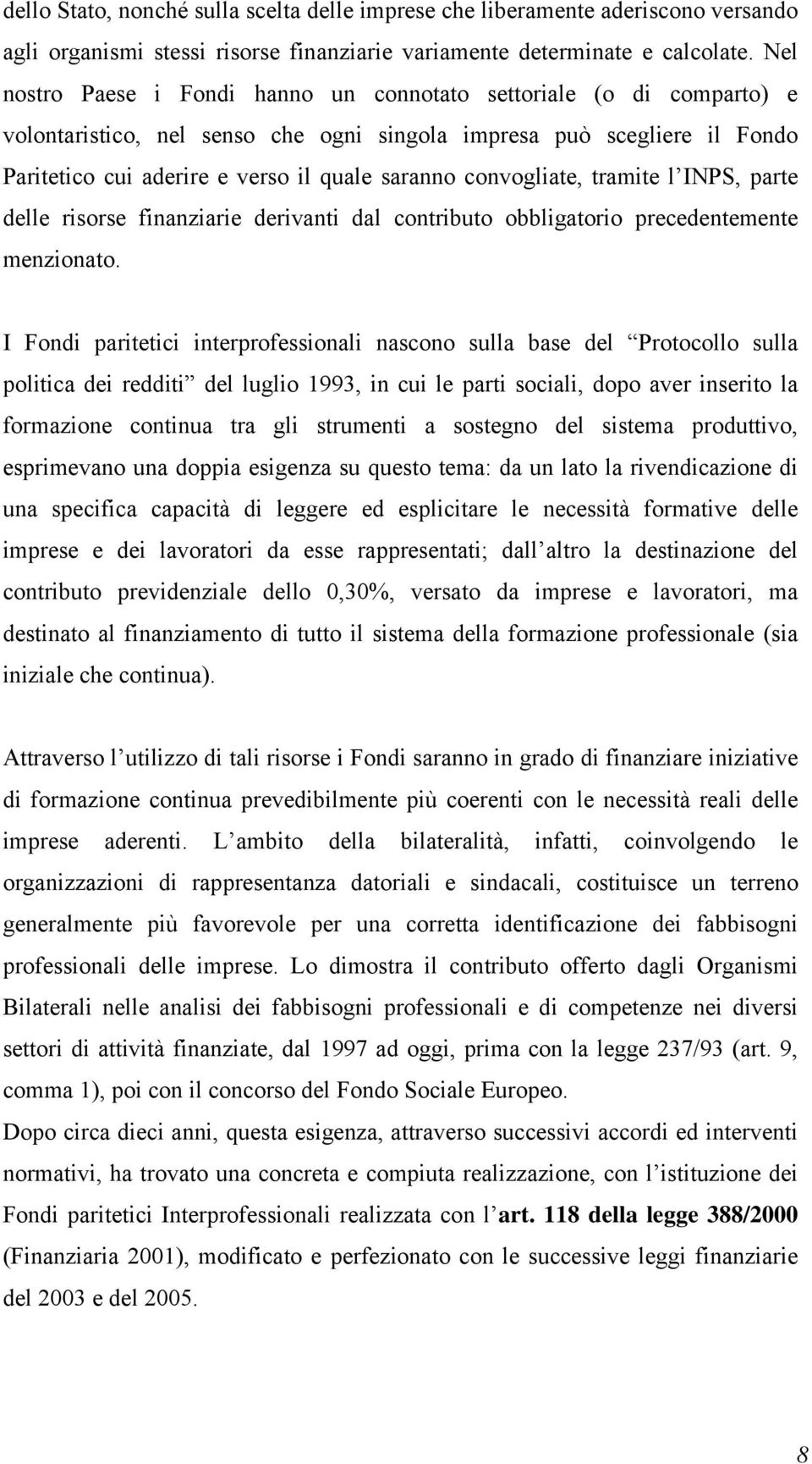 convogliate, tramite l INPS, parte delle risorse finanziarie derivanti dal contributo obbligatorio precedentemente menzionato.