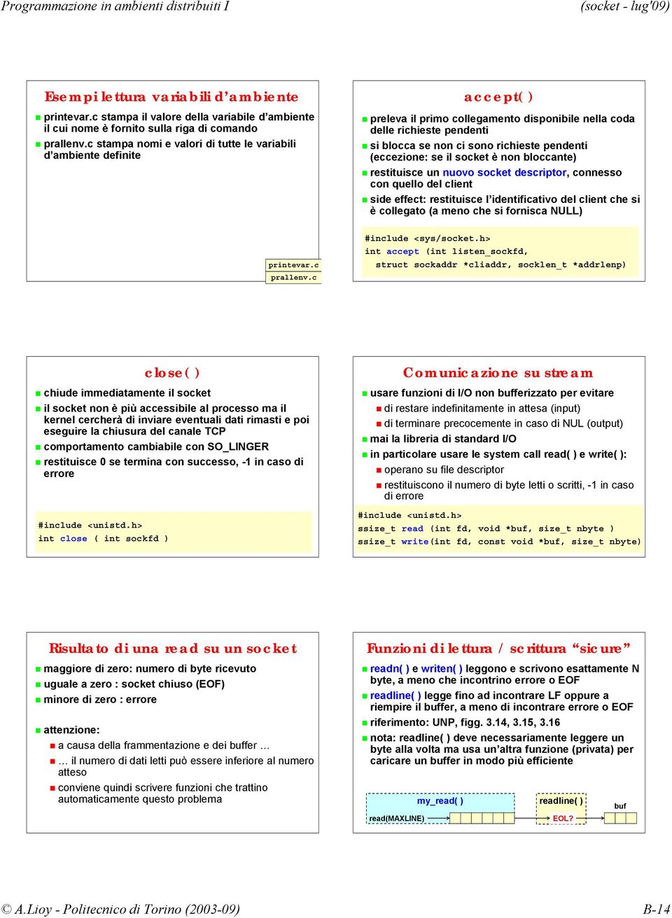 (eccezione: se il socket è non bloccante) restituisce un nuovo socket descriptor, connesso con quello del client side effect: restituisce l identificativo del client che si è collegato (a meno che si