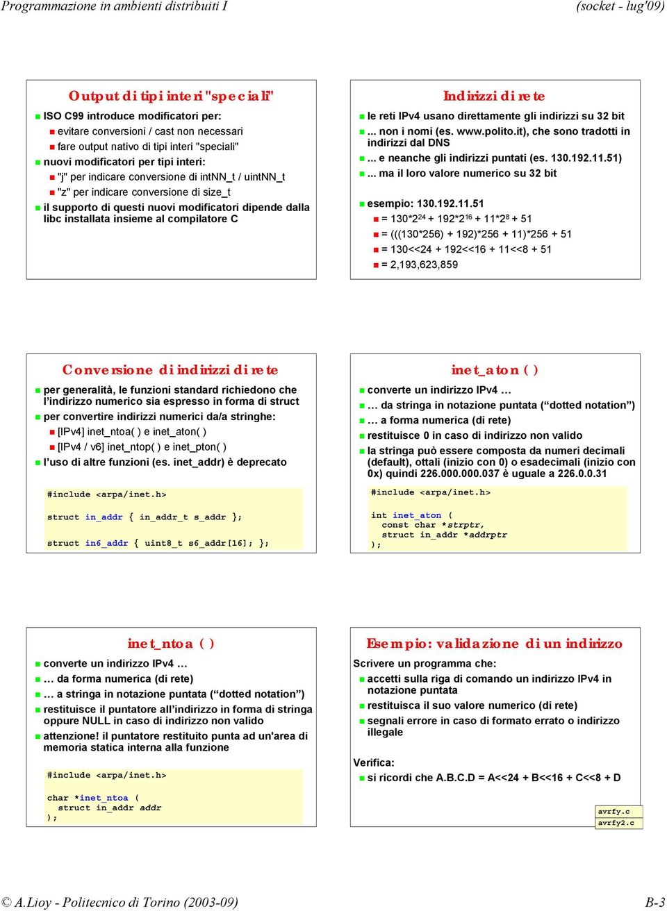 le reti IPv4 usano direttamente gli indirizzi su 32 bit... non i nomi (es. www.polito.it), che sono tradotti in indirizzi dal DNS... e neanche gli indirizzi puntati (es. 130.192.11.51).