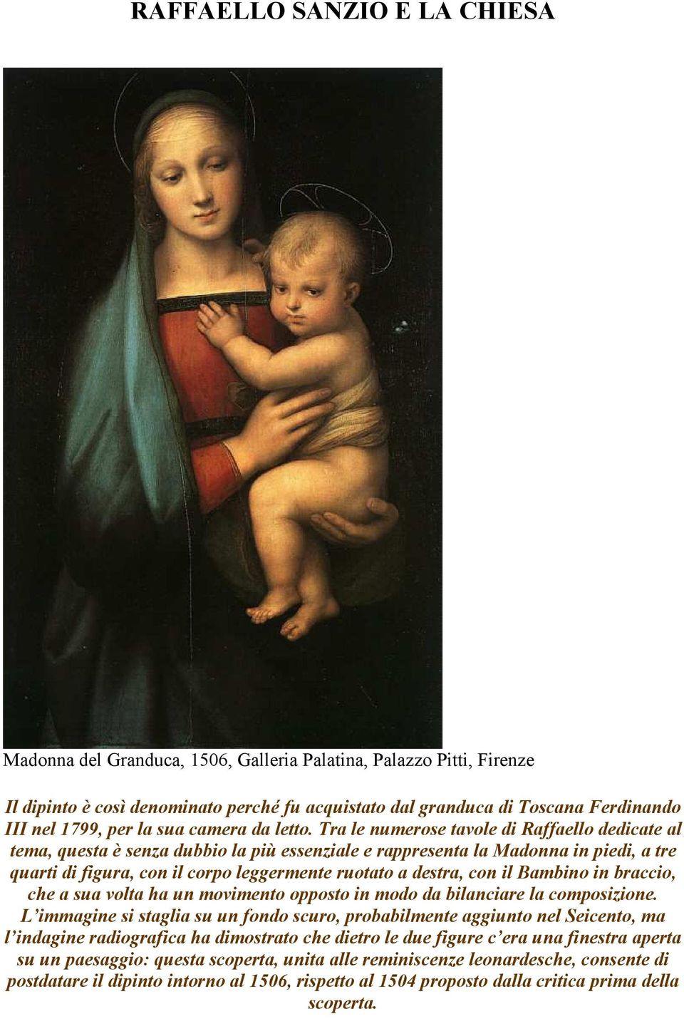 Tra le numerose tavole di Raffaello dedicate al tema, questa è senza dubbio la più essenziale e rappresenta la Madonna in piedi, a tre quarti di figura, con il corpo leggermente ruotato a destra, con