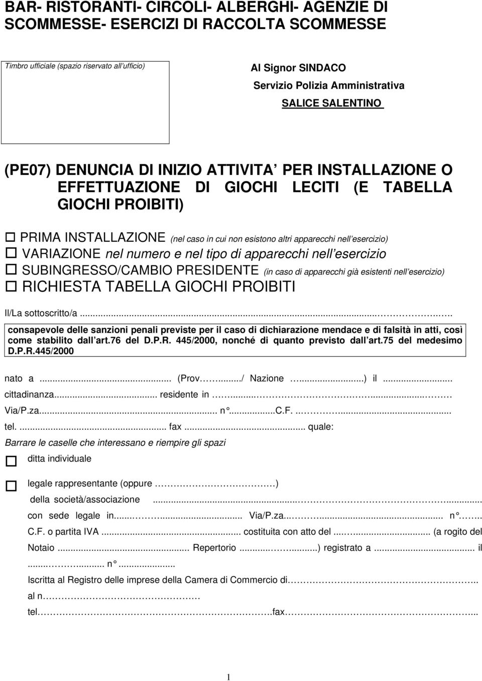 esercizio) VARIAZIONE nel numero e nel tipo di apparecchi nell esercizio SUBINGRESSO/CAMBIO PRESIDENTE (in caso di apparecchi già esistenti nell esercizio) RICHIESTA TABELLA GIOCHI PROIBITI Il/La