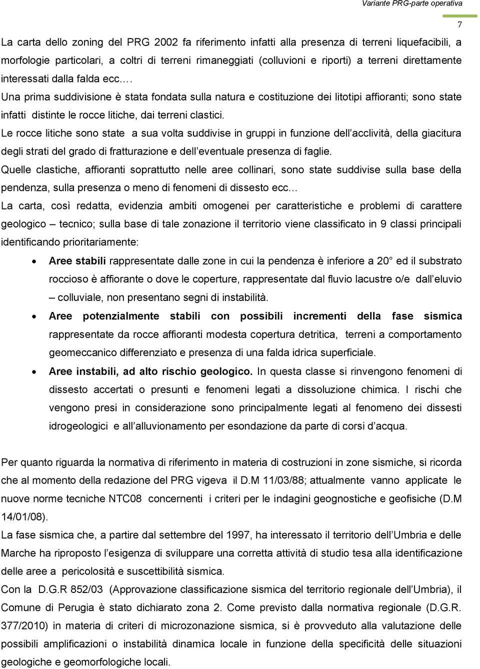 Una prima suddivisione è stata fondata sulla natura e costituzione dei litotipi affioranti; sono state infatti distinte le rocce litiche, dai terreni clastici.