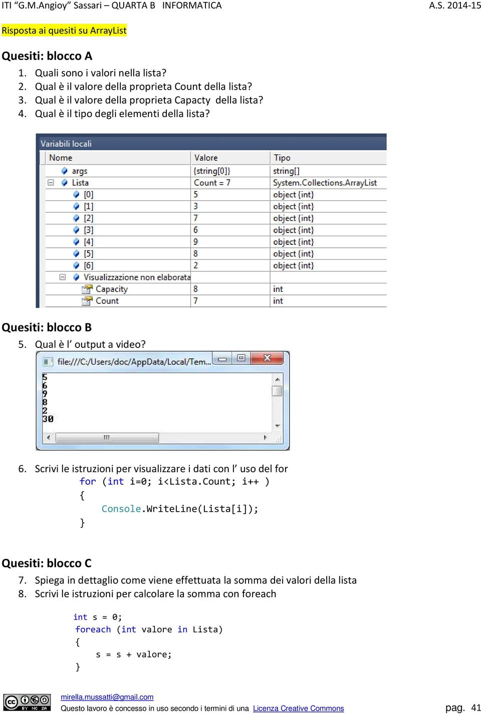 Scrivi le istruzioni per visualizzare i dati con l uso del for for (int i=0; i<lista.count; i++ ) Console.WriteLine(Lista[i]); Quesiti: blocco C 7.