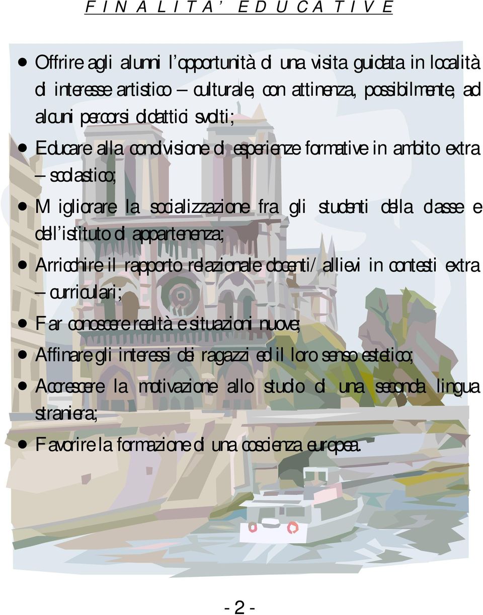 classe e dell istituto di appartenenza; Arricchire il rapporto relazionale docenti/allievi in contesti extra curriculari; Far conoscere realtà e situazioni nuove;