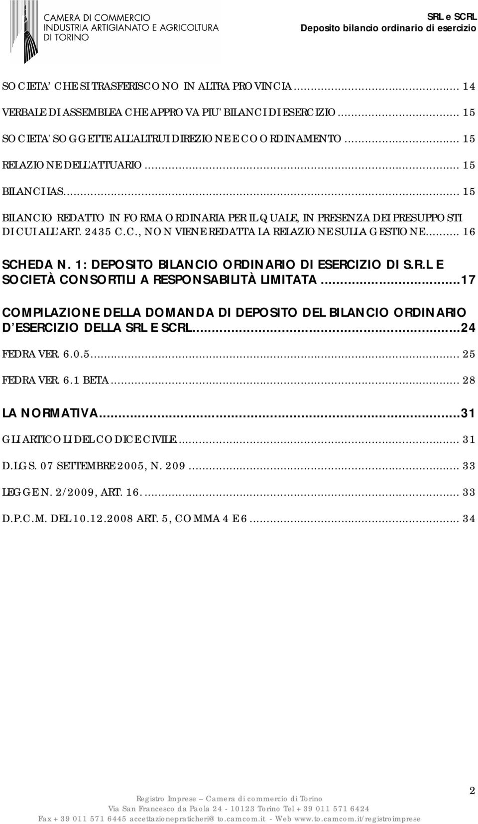 .. 16 SCHEDA N. 1: DEPOSITO BILANCIO ORDINARIO DI ESERCIZIO DI S.R.L E SOCIETÀ CONSORTILI A RESPONSABILITÀ LIMITATA.