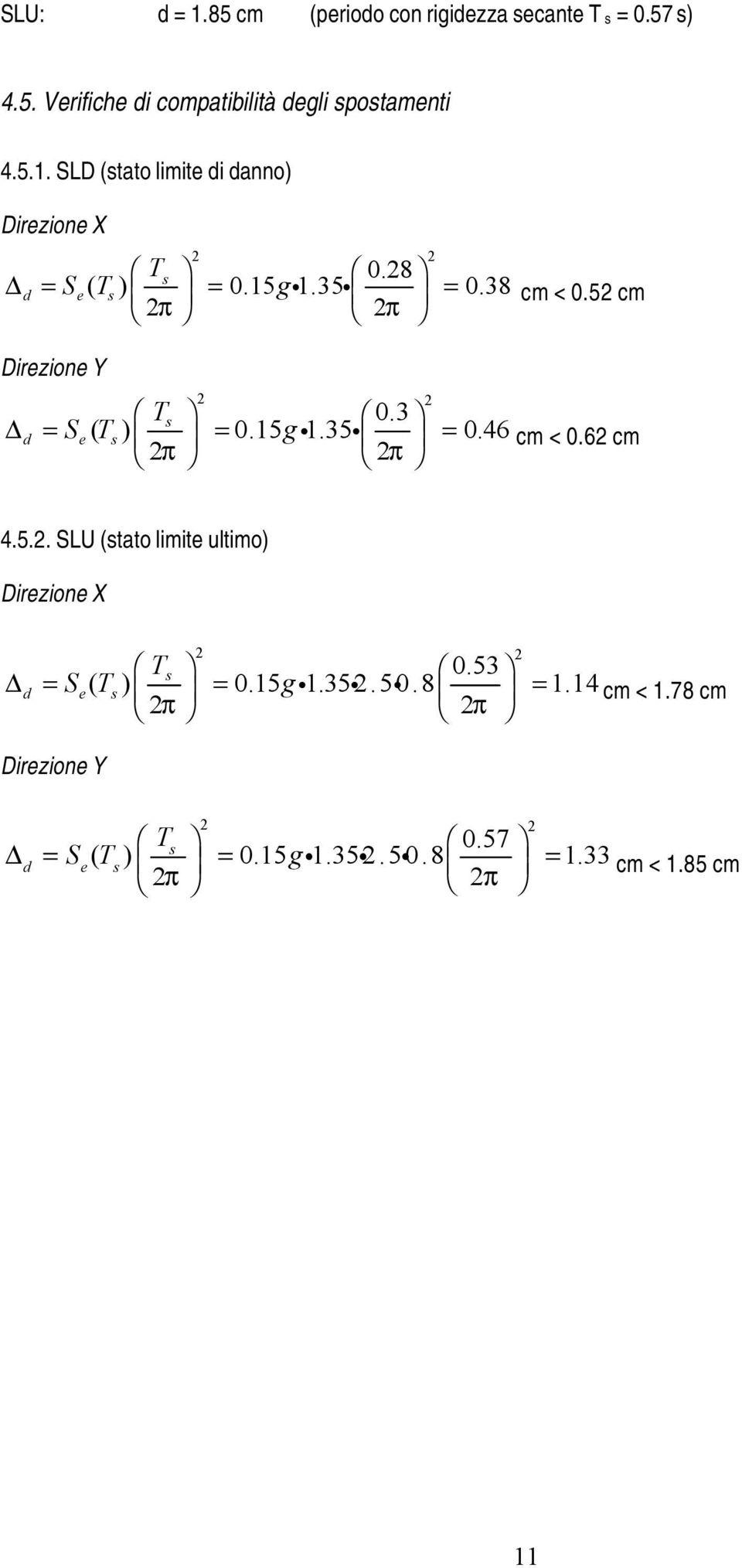 6 cm π 4.5.. SLU (stato limite ultimo) Direzione X Ts 0.53 d = Se( Ts) 0.15g 1.35.50.8 1.14 π = i i i = cm < 1.