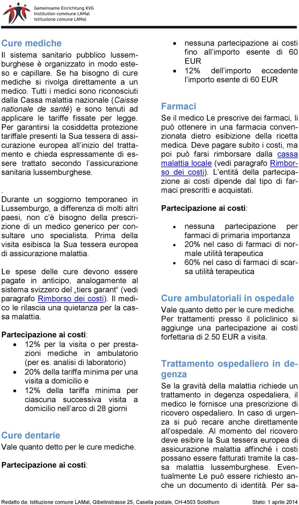 Per garantirsi la cosiddetta protezione tariffale presenti la Sua tessera di assicurazione europea all inizio del trattamento e chieda espressamente di essere trattato secondo l assicurazione