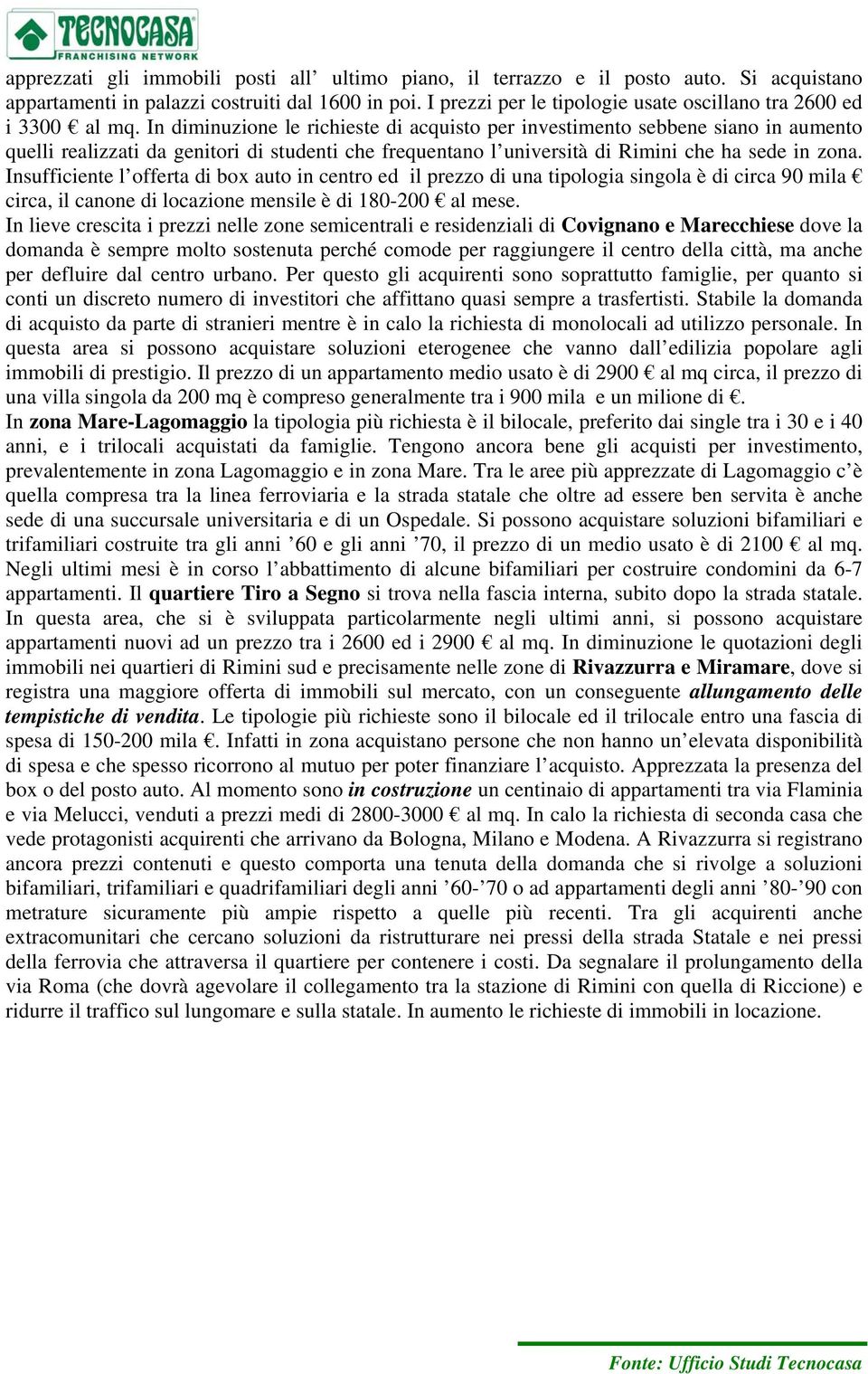 In diminuzione le richieste di acquisto per investimento sebbene siano in aumento quelli realizzati da genitori di studenti che frequentano l università di Rimini che ha sede in zona.