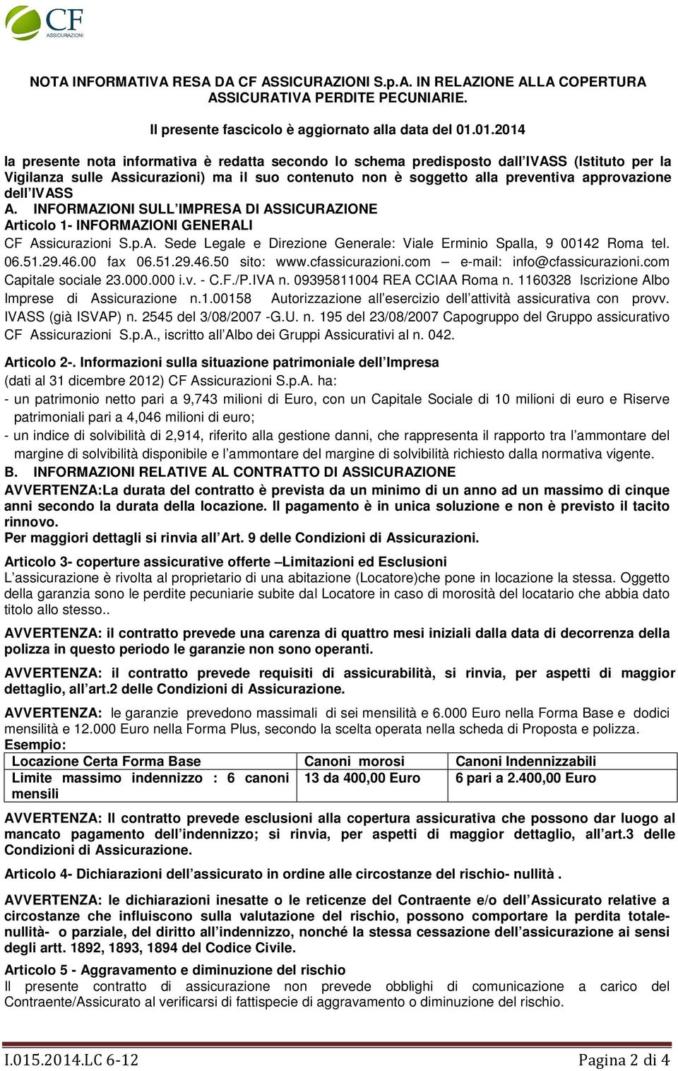 dell IVASS A. INFORMAZIONI SULL IMPRESA DI ASSICURAZIONE Articolo 1- INFORMAZIONI GENERALI CF Assicurazioni S.p.A. Sede Legale e Direzione Generale: Viale Erminio Spalla, 9 00142 Roma tel. 06.51.29.