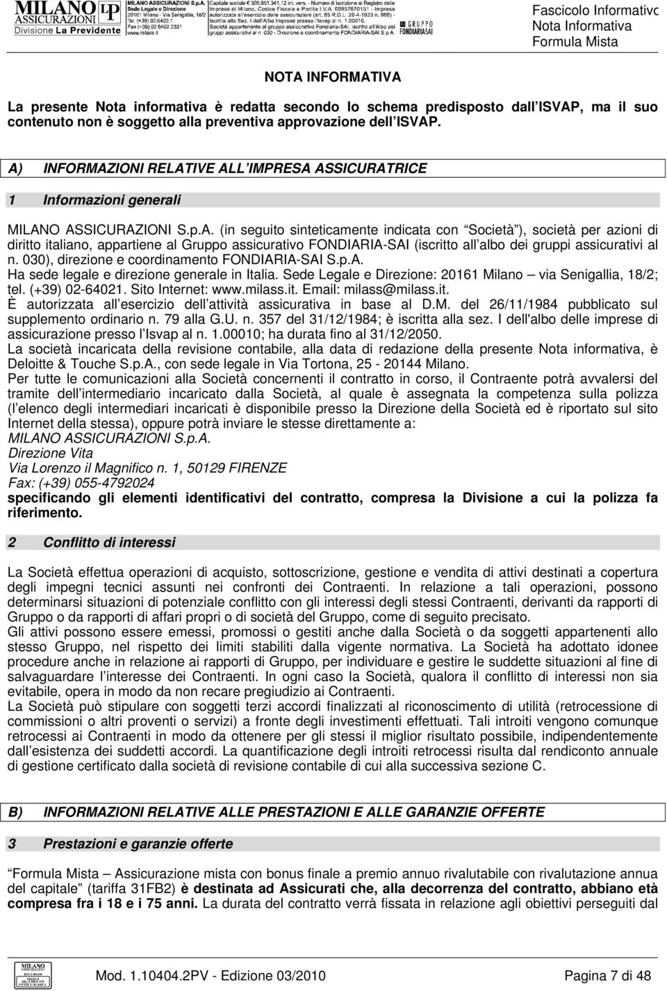 030), direzione e coordinamento FONDIARIA-SAI S.p.A. Ha sede legale e direzione generale in Italia. Sede Legale e Direzione: 20161 Milano via Senigallia, 18/2; tel. (+39) 02-64021. Sito Internet: www.