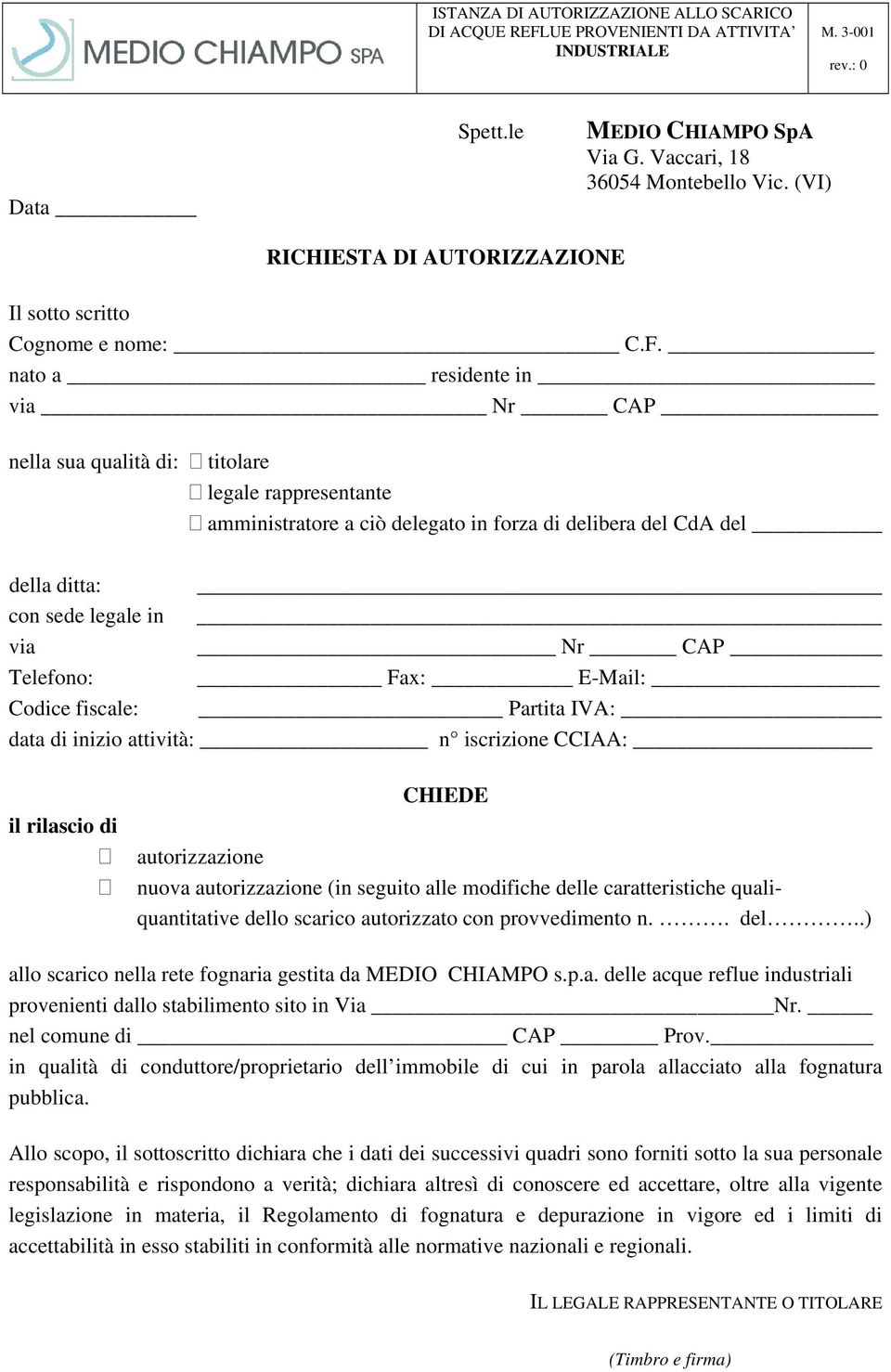 Fax: E-Mail: Codice fiscale: Partita IVA: data di inizio attività: n iscrizione CCIAA: il rilascio di CHIEDE autorizzazione nuova autorizzazione (in seguito alle modifiche delle caratteristiche