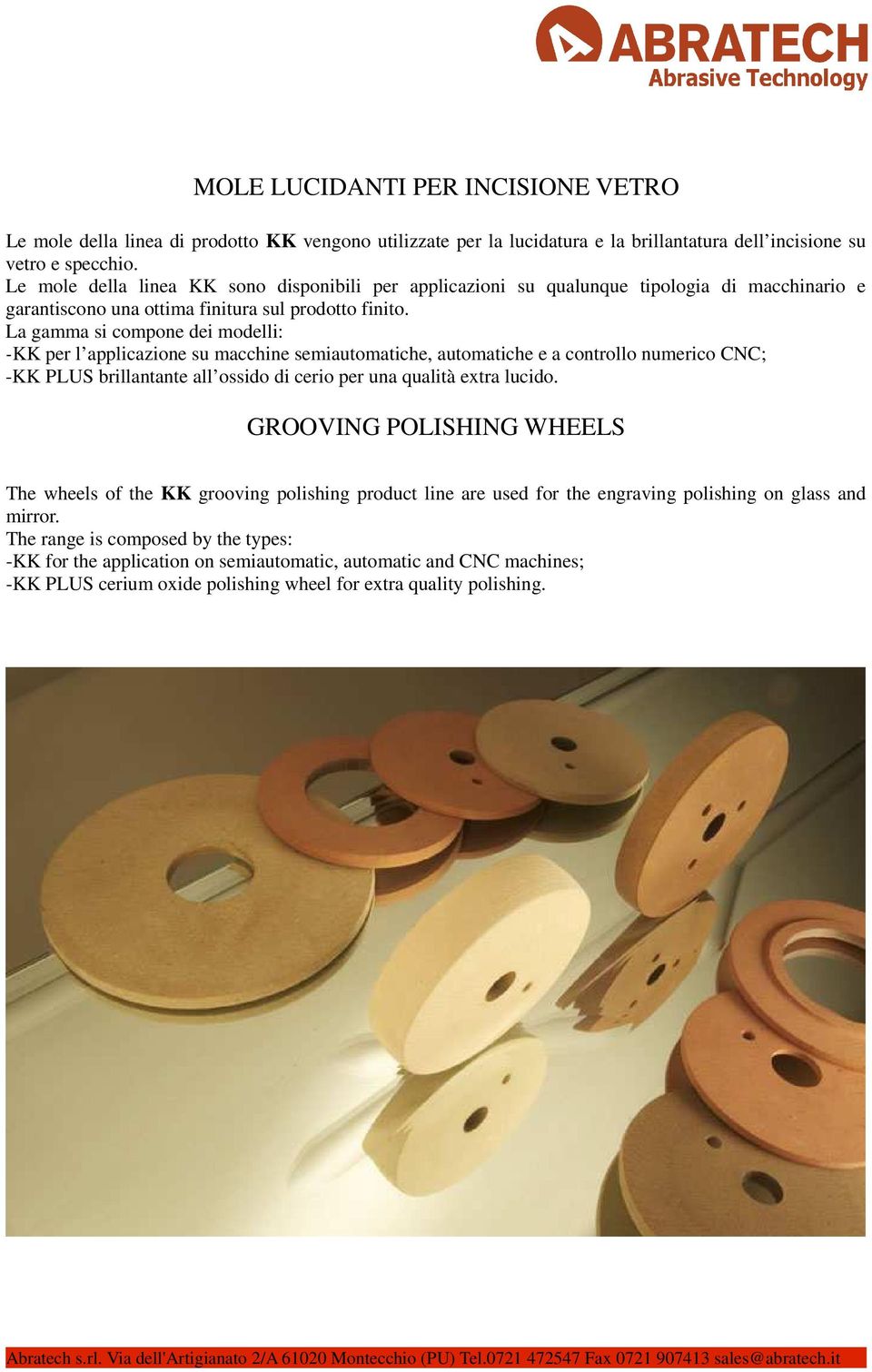 La gamma si compone dei modelli: -KK per l applicazione su macchine semiautomatiche, automatiche e a controllo numerico CNC; -KK PLUS brillantante all ossido di cerio per una qualità extra lucido.