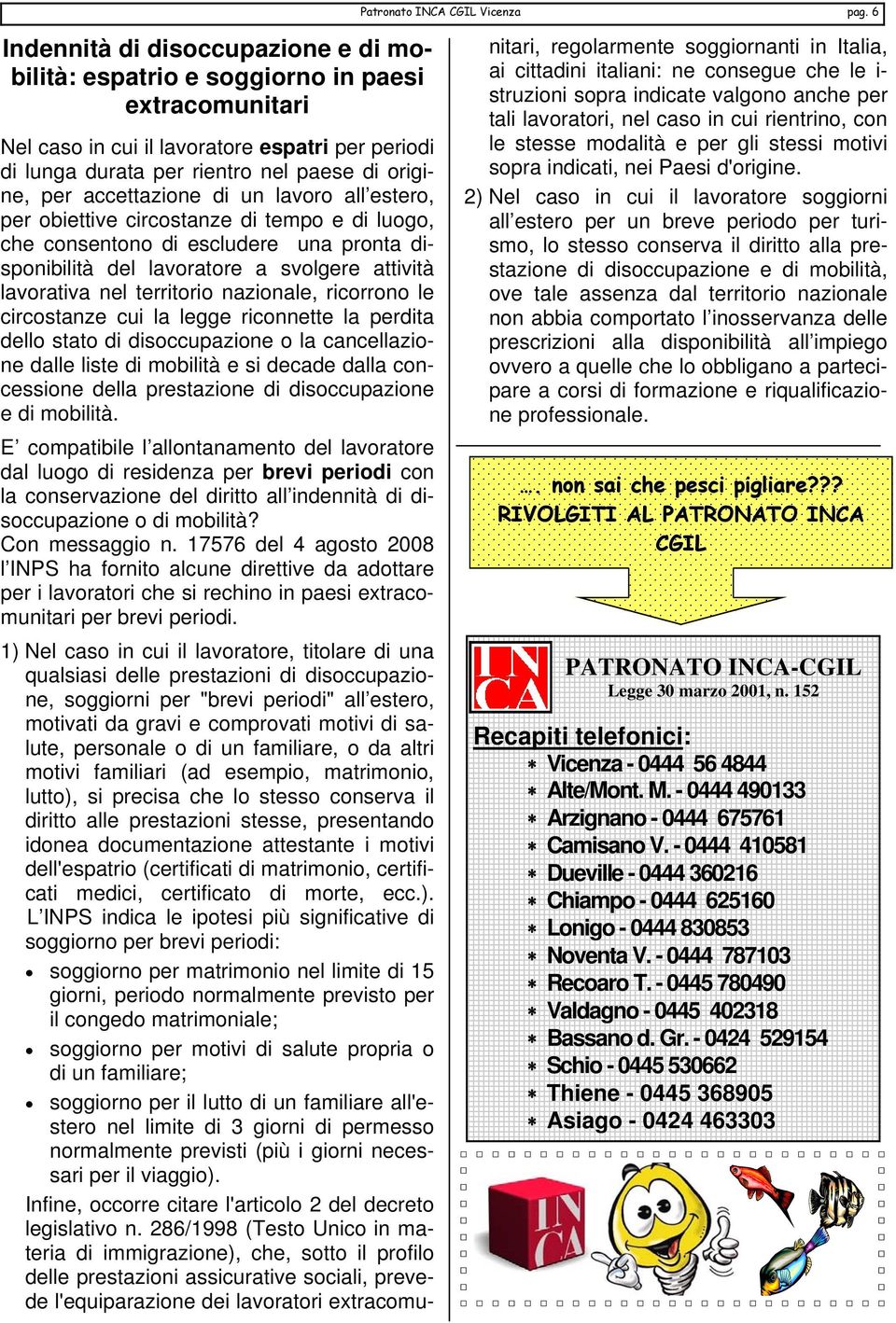 di un lavoro all estero, per obiettive circostanze di tempo e di luogo, che consentono di escludere una pronta disponibilità del lavoratore a svolgere attività lavorativa nel territorio nazionale,