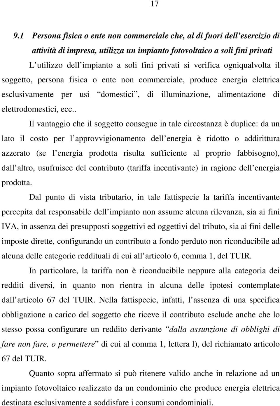 . Il vantaggio che il soggetto consegue in tale circostanza è duplice: da un lato il costo per l approvvigionamento dell energia è ridotto o addirittura azzerato (se l energia prodotta risulta