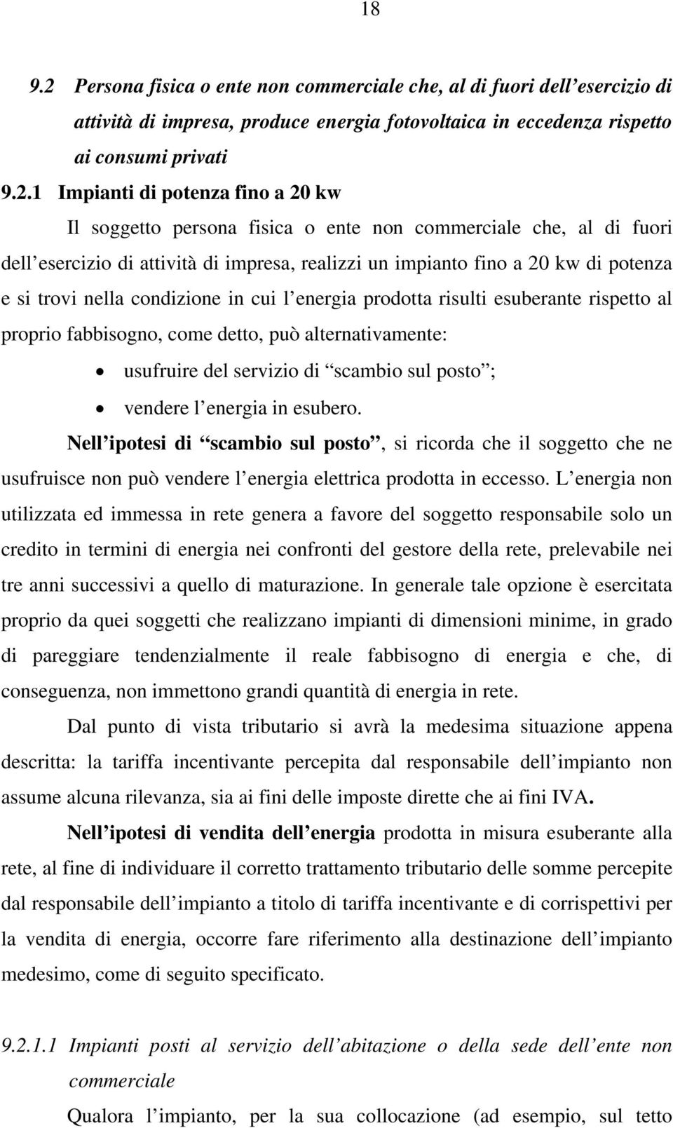 1 Impianti di potenza fino a 20 kw Il soggetto persona fisica o ente non commerciale che, al di fuori dell esercizio di attività di impresa, realizzi un impianto fino a 20 kw di potenza e si trovi