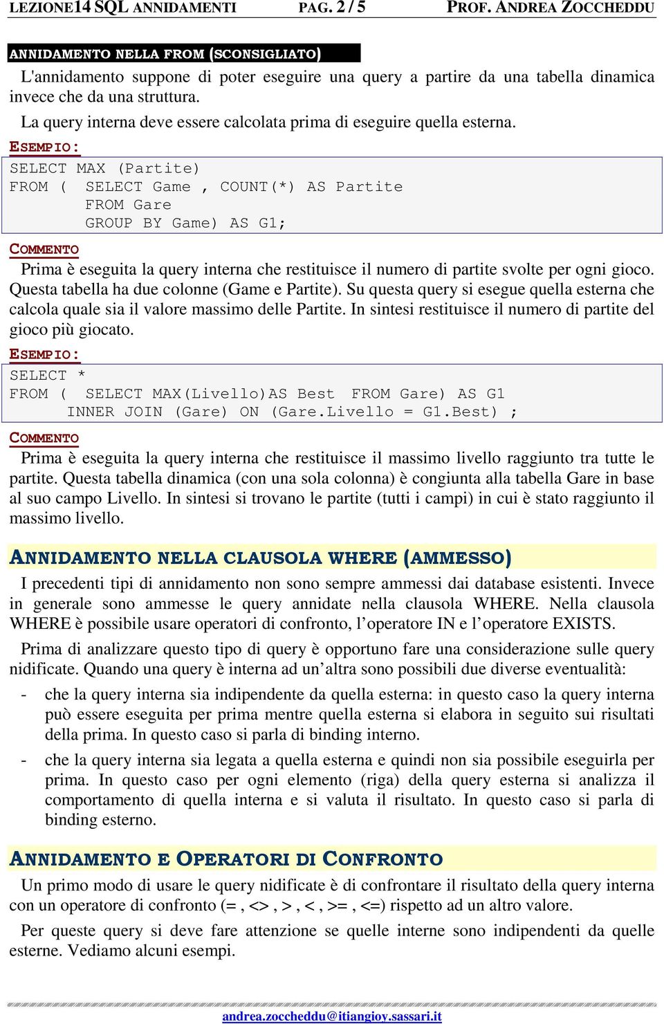 La query interna deve essere calcolata prima di eseguire quella esterna.