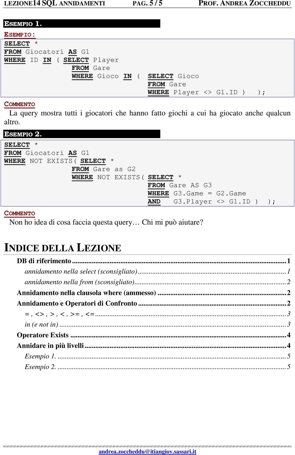 Game AND G3.Player <> G1.ID ) ); Non ho idea di cosa faccia questa query Chi mi può aiutare? INDICE DELLA LEZIONE DB di riferimento... 1 annidamento nella select (sconsigliato).