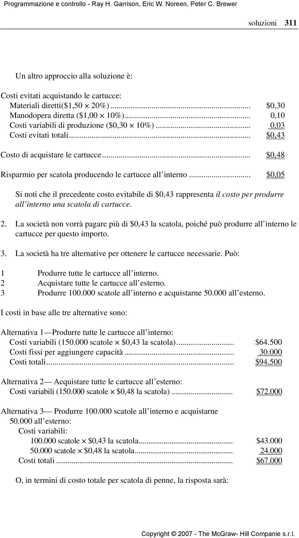 .. $0,05 Si noti che il precedente costo evitabile di $0,43 rappresenta il costo per produrre all interno una scatola di cartucce. 2.