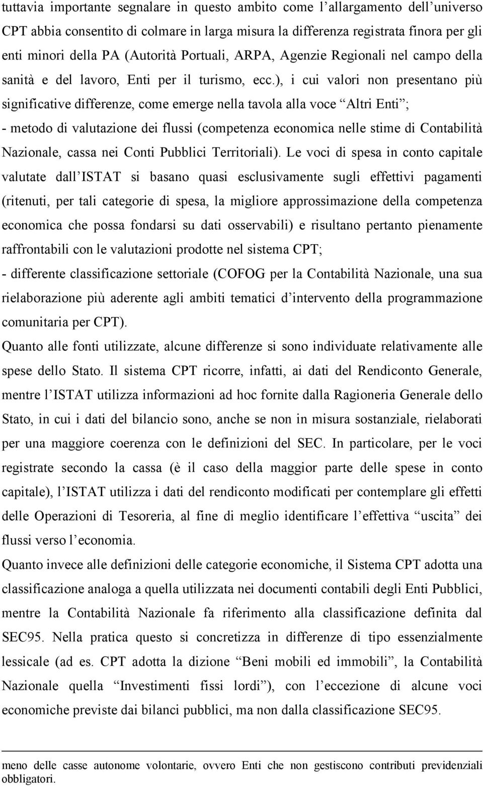 ), i cui valori non presentano più significative differenze, come emerge nella tavola alla voce Altri Enti ; - metodo di valutazione dei flussi (competenza economica nelle stime di Contabilità