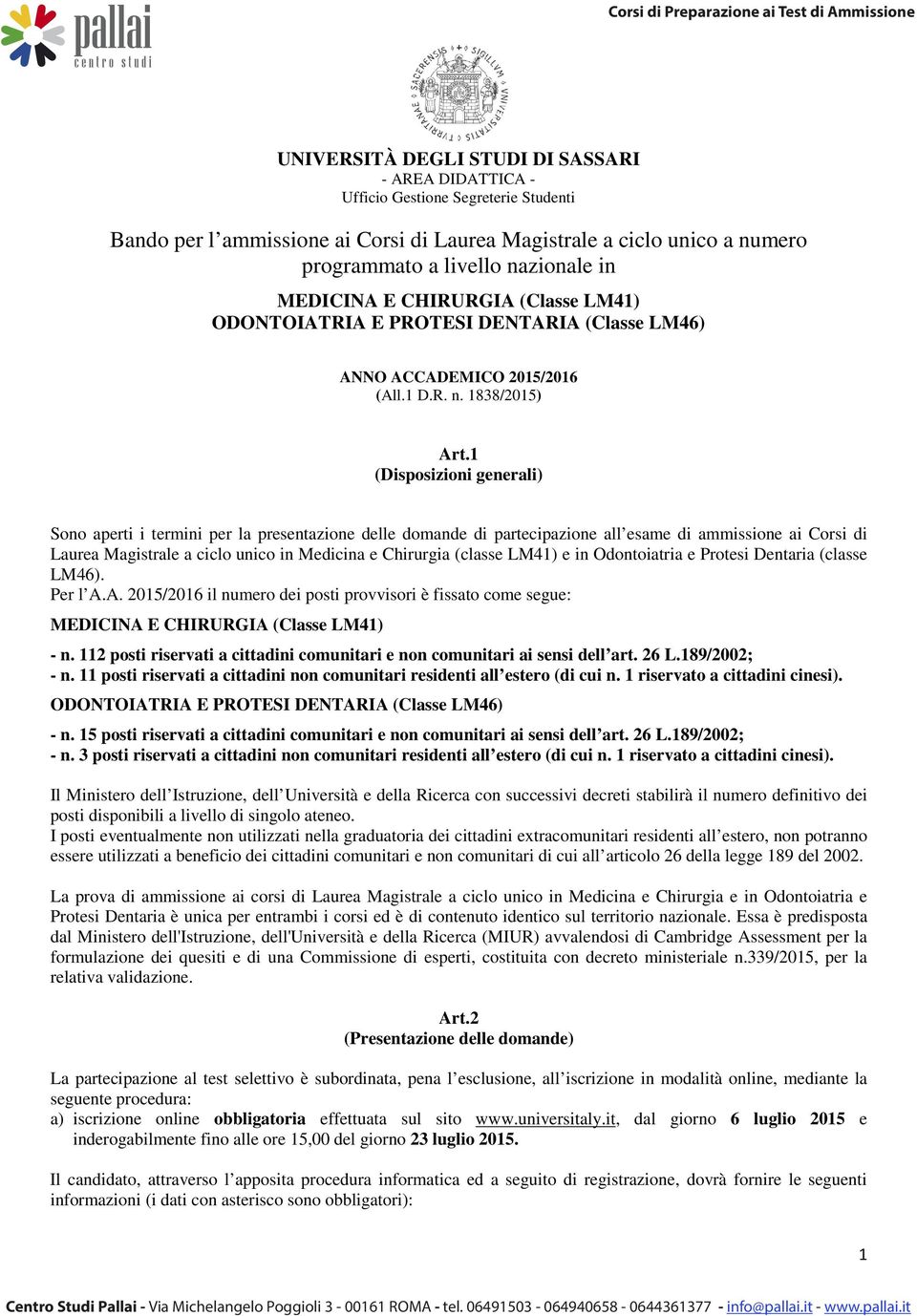 1 (Disposizioni generali) Sono aperti i termini per la presentazione delle domande di partecipazione all esame di ammissione ai Corsi di Laurea Magistrale a ciclo unico in Medicina e Chirurgia