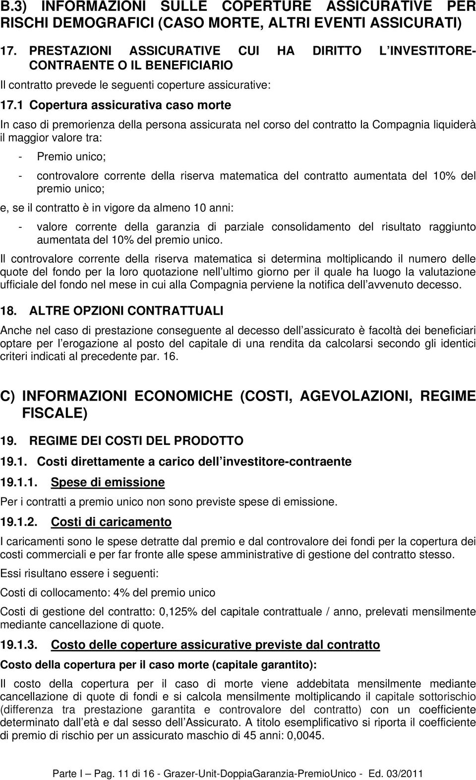 1 Copertura assicurativa caso morte In caso di premorienza della persona assicurata nel corso del contratto la Compagnia liquiderà il maggior valore tra: - Premio unico; - controvalore corrente della