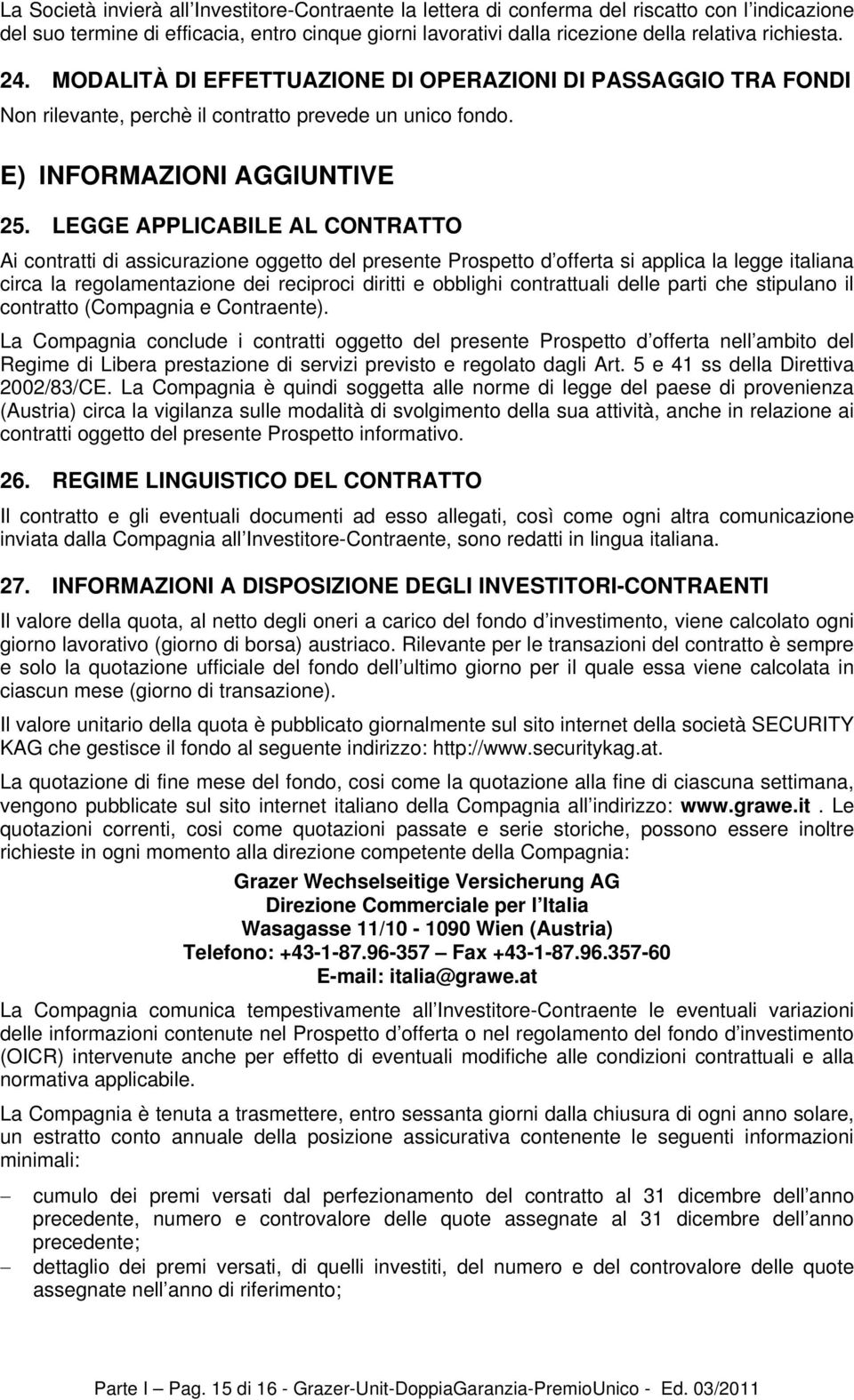 LEGGE APPLICABILE AL CONTRATTO Ai contratti di assicurazione oggetto del presente Prospetto d offerta si applica la legge italiana circa la regolamentazione dei reciproci diritti e obblighi