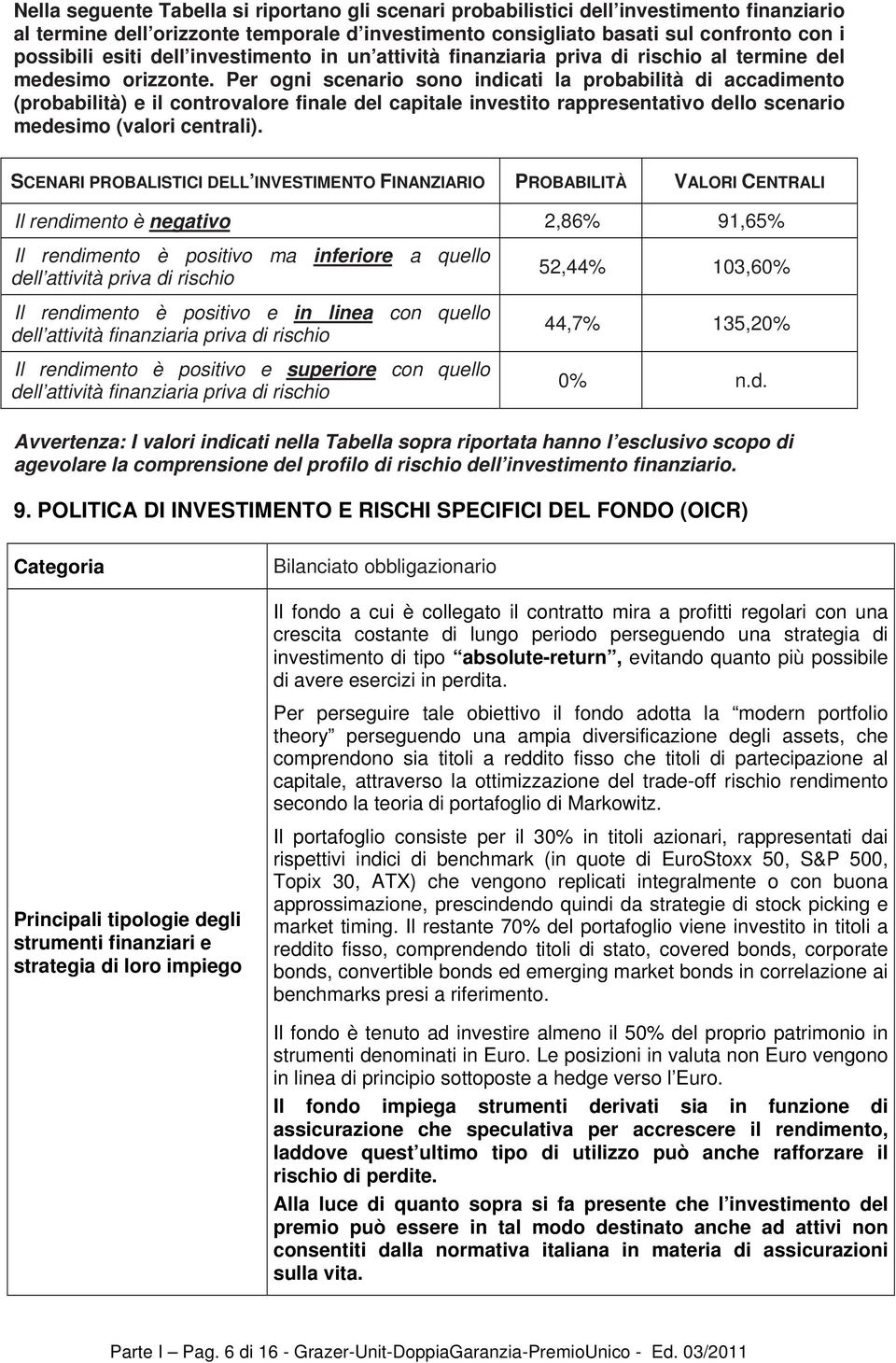 Per ogni scenario sono indicati la probabilità di accadimento (probabilità) e il controvalore finale del capitale investito rappresentativo dello scenario medesimo (valori centrali).