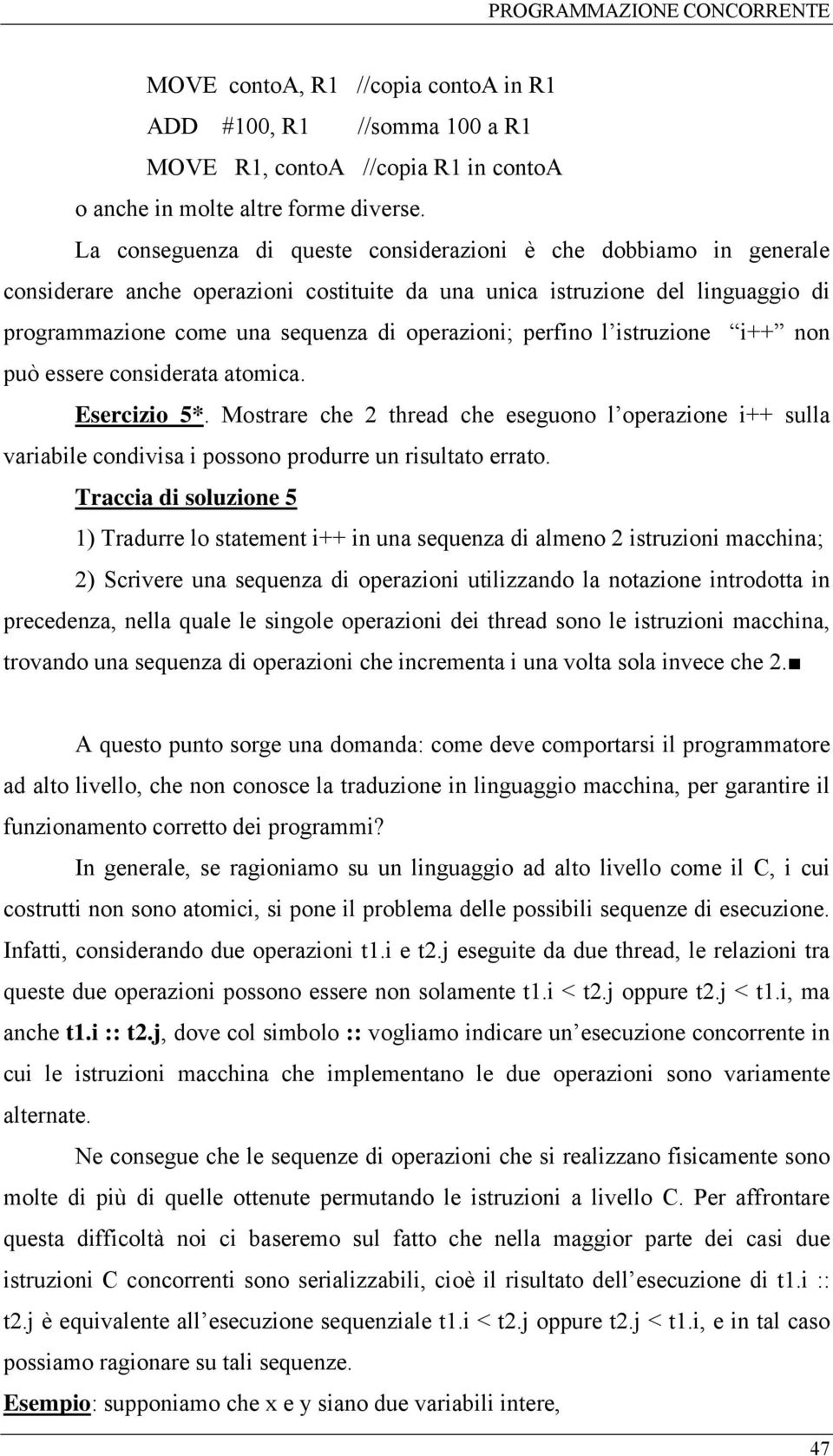 perfino l istruzione i++ non può essere considerata atomica. Esercizio 5*. Mostrare che 2 thread che eseguono l operazione i++ sulla variabile condivisa i possono produrre un risultato errato.