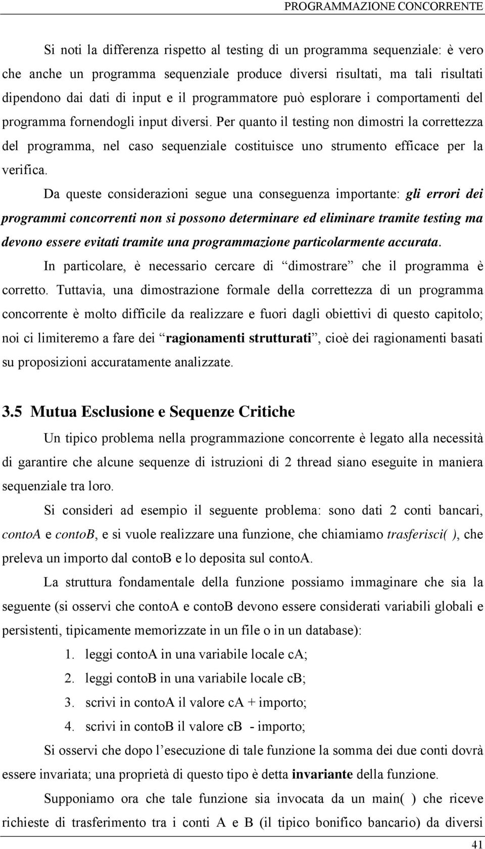 Per quanto il testing non dimostri la correttezza del programma, nel caso sequenziale costituisce uno strumento efficace per la verifica.