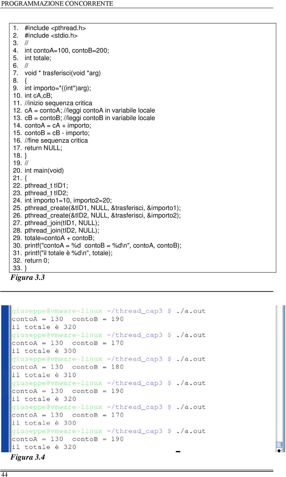 //fine sequenza critica 17. return NULL; 18. } 19. // 20. int main(void) 21. { 22. pthread_t tid1; 23. pthread_t tid2; 24. int importo1=10, importo2=20; 25.