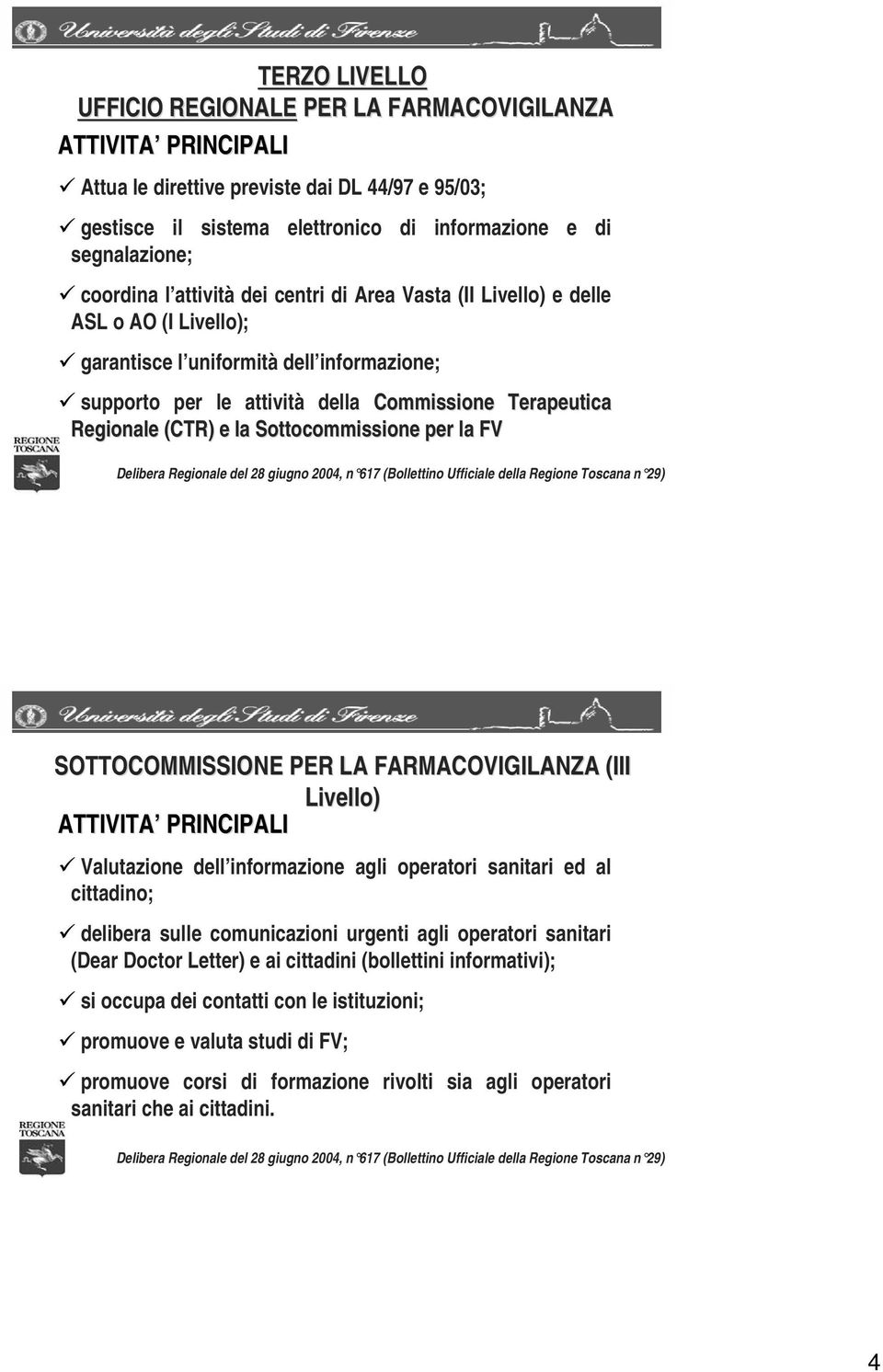 (CTR) e la Sottocommissione per la FV Delibera Regionale del 28 giugno 2004, n 617 (Bollettino Ufficiale della Regione Toscana n 29) SOTTOCOMMISSIONE PER LA FARMACOVIGILANZA (III Livello) ATTIVITA