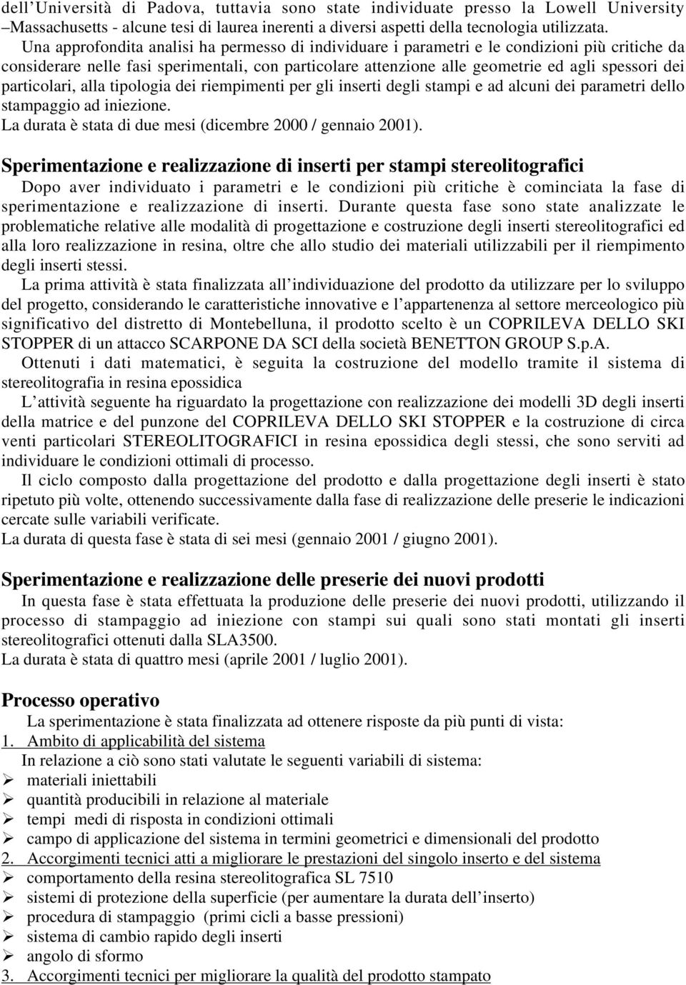 particolari, alla tipologia dei riempimenti per gli inserti degli stampi e ad alcuni dei parametri dello stampaggio ad iniezione. La durata è stata di due mesi (dicembre 2000 / gennaio 2001).