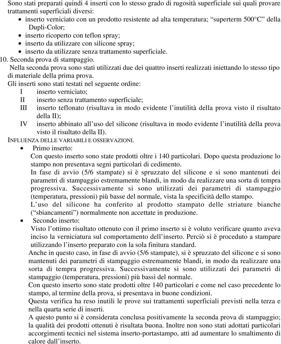 Seconda prova di stampaggio. Nella seconda prova sono stati utilizzati due dei quattro inserti realizzati iniettando lo stesso tipo di materiale della prima prova.