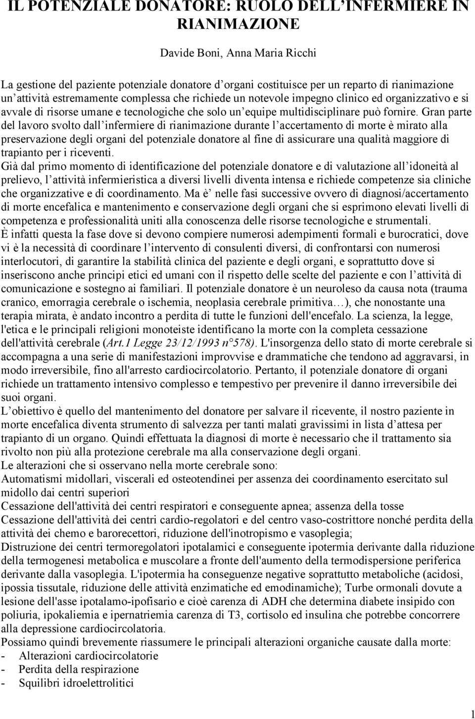 Gran parte del lavoro svolto dall infermiere di rianimazione durante l accertamento di morte è mirato alla preservazione degli organi del potenziale donatore al fine di assicurare una qualità