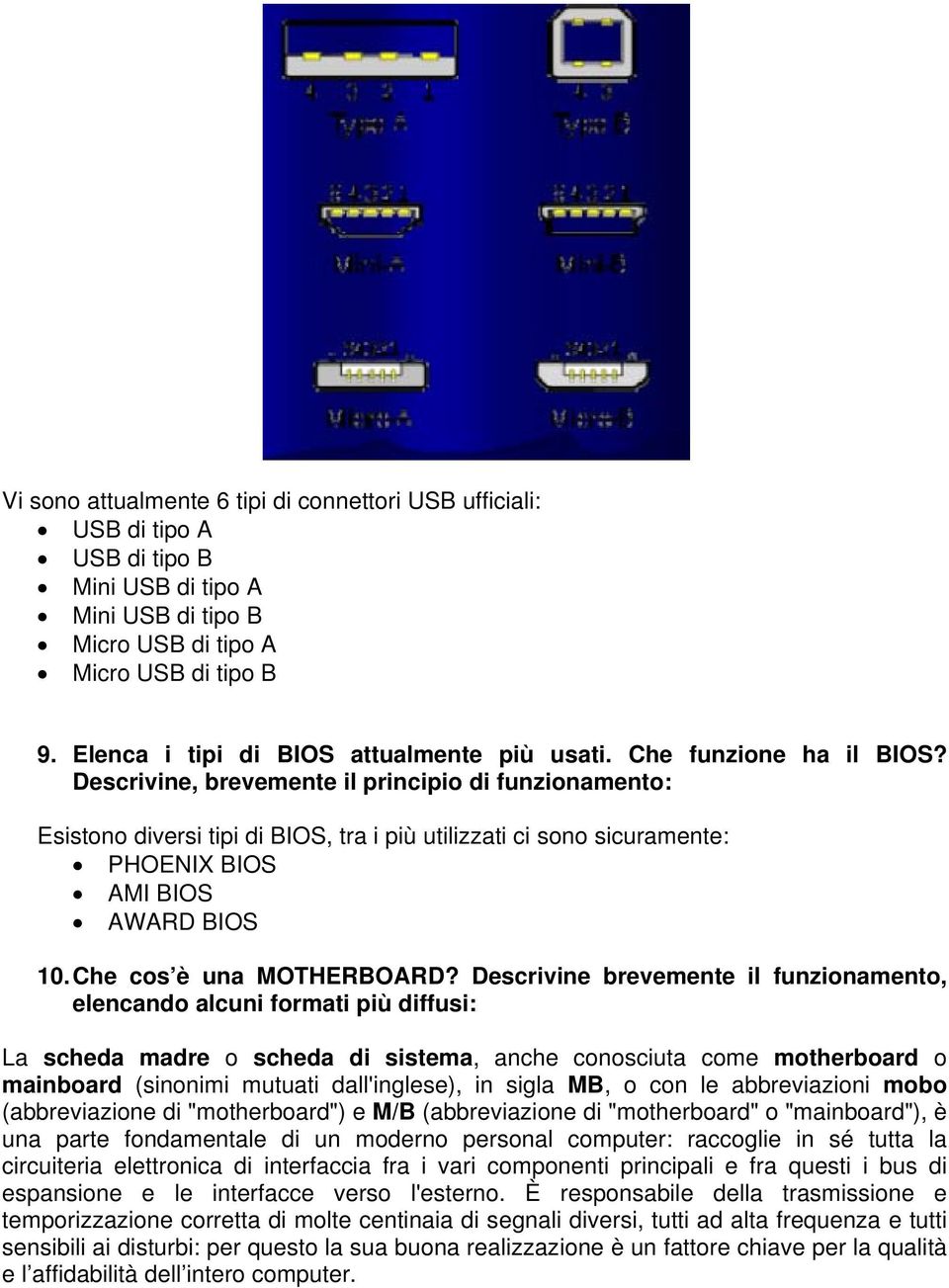 Descrivine, brevemente il principio di funzionamento: Esistono diversi tipi di BIOS, tra i più utilizzati ci sono sicuramente: PHOENIX BIOS AMI BIOS AWARD BIOS 10. Che cos è una MOTHERBOARD?