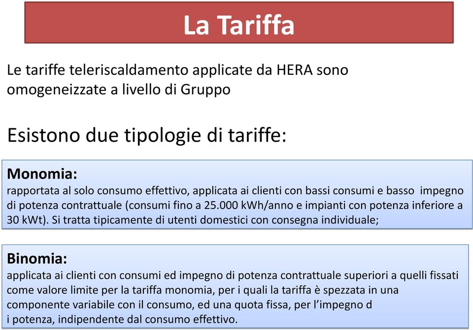 Si tratta tipicamente di utenti domestici con consegna individuale; Binomia: applicata ai clienti con consumi ed impegno di potenza contrattuale superiori a quelli fissati come