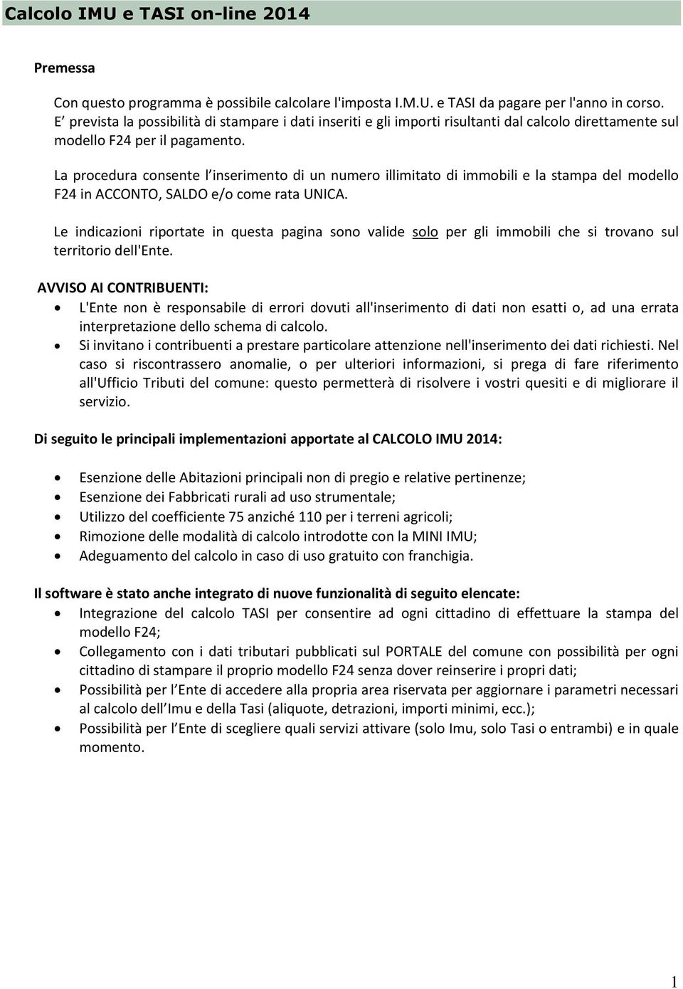 La procedura consente l inserimento di un numero illimitato di immobili e la stampa del modello F24 in ACCONTO, SALDO e/o come rata UNICA.