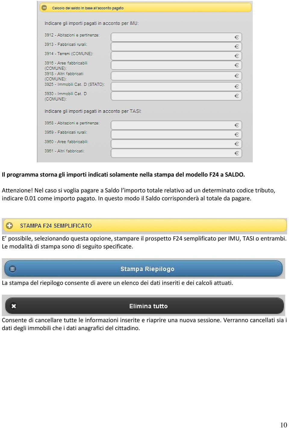 In questo modo il Saldo corrisponderà al totale da pagare. E possibile, selezionando questa opzione, stampare il prospetto F24 semplificato per IMU, TASI o entrambi.