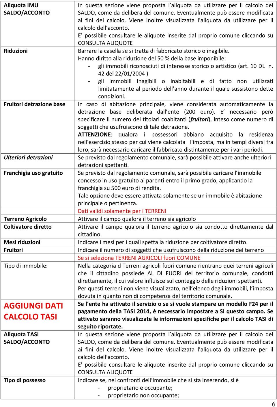 Eventualmente può essere modificata ai fini del calcolo. Viene inoltre visualizzata l aliquota da utilizzare per il calcolo dell acconto.