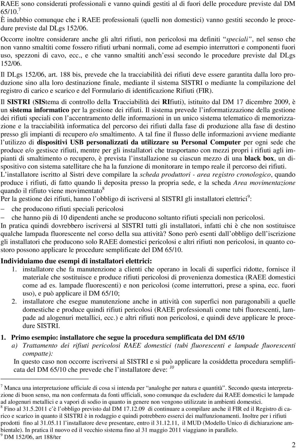 Occorre inoltre considerare anche gli altri rifiuti, non pericolosi ma definiti speciali, nel senso che non vanno smaltiti come fossero rifiuti urbani normali, come ad esempio interruttori e