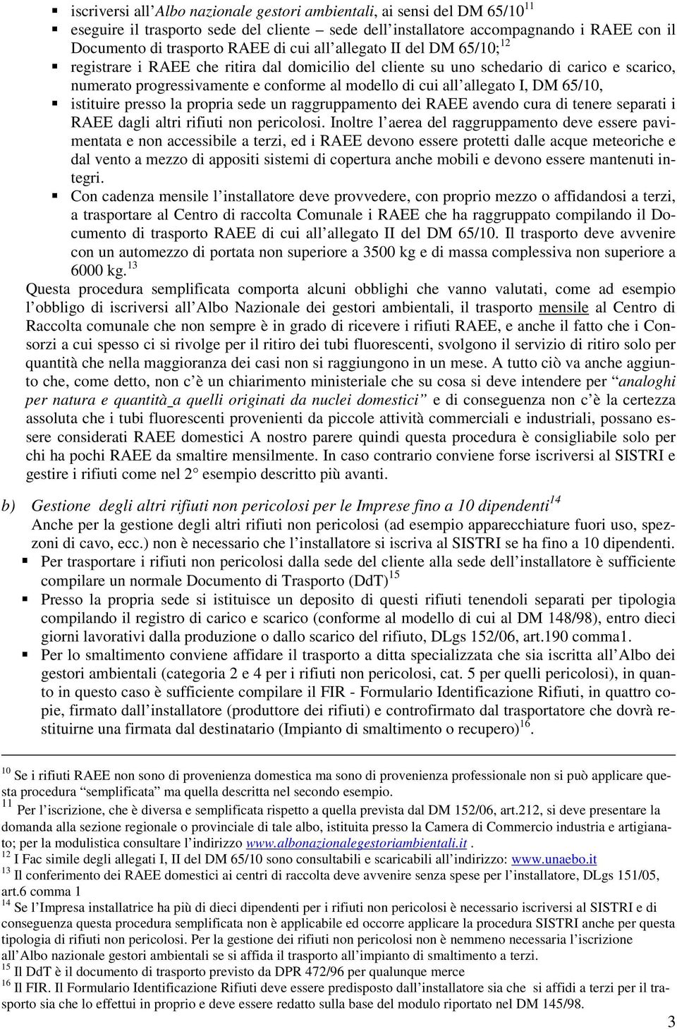 65/10, istituire presso la propria sede un raggruppamento dei RAEE avendo cura di tenere separati i RAEE dagli altri rifiuti non pericolosi.