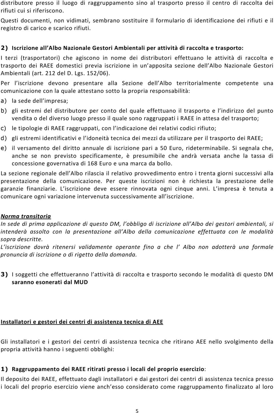 2) Iscrizione all Albo Nazionale Gestori Ambientali per attività di raccolta e trasporto: I terzi (trasportatori) che agiscono in nome dei distributori effettuano le attività di raccolta e trasporto