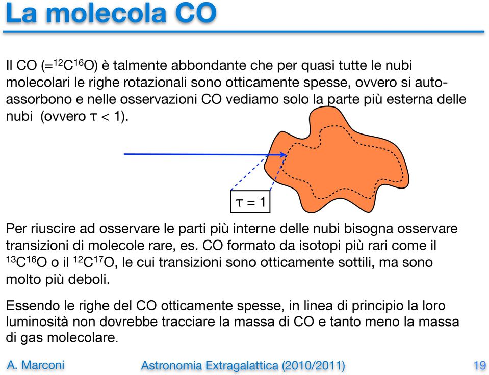 Per riuscire ad osservare le parti più interne delle nubi bisogna osservare transizioni di molecole rare, es.